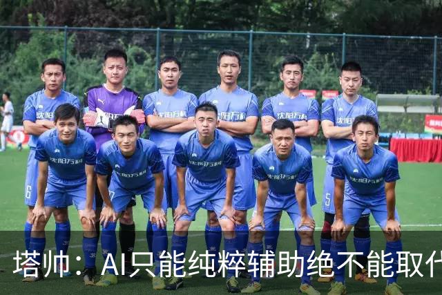 塔帅：AI只能纯粹辅助绝不能取代直觉 我们从未考虑将道曼外租